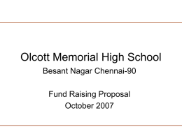 Olcott Memorial High School Besant Nagar Chennai-90 Fund Raising Proposal October 2007 Olcott Memorial High School (OMHS) • • Established 1894 • Location: Theosophical Society Campus, • Besant Nagar,