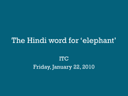 The Hindi word for ‘elephant’ ITC Friday, January 22, 2010 In the Beginning—or maybe it was in 2000 • Interest in making historical documents widely.