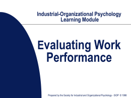Industrial-Organizational Psychology Learning Module  Evaluating Work  Performance  Prepared by the Society for Industrial and Organizational Psychology - SIOP © 1998