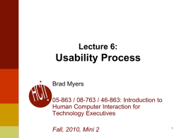 Lecture 6:  Usability Process Brad Myers 05-863 / 08-763 / 46-863: Introduction to Human Computer Interaction for Technology Executives Fall, 2010, Mini 2