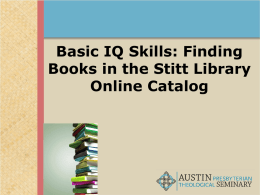 Basic IQ Skills: Finding Books in the Stitt Library Online Catalog IQ = Information Quality • Focuses on skills for information gathering and use •