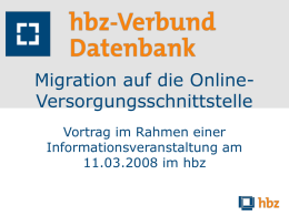 Migration auf die OnlineVersorgungsschnittstelle Vortrag im Rahmen einer Informationsveranstaltung am 11.03.2008 im hbz.