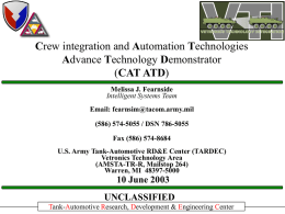 Crew integration and Automation Technologies Advance Technology Demonstrator (CAT ATD) Melissa J. Fearnside Intelligent Systems Team Email: fearnsim@tacom.army.mil  (586) 574-5055 / DSN 786-5055 Fax (586) 574-8684 U.S.