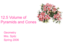 12.5 Volume of Pyramids and Cones Geometry Mrs. Spitz Spring 2006 Objectives/Assignment Find the volume of pyramids and cones. Find the volume of pyramids and cones in real.