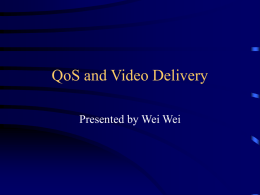 QoS and Video Delivery Presented by Wei Wei Internet QoS: A Big Picture[1][2][3][4] • Current Internet approach Best effort No guarantees  • Need of providing.