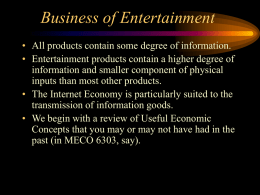 Business of Entertainment • All products contain some degree of information. • Entertainment products contain a higher degree of information and smaller component.