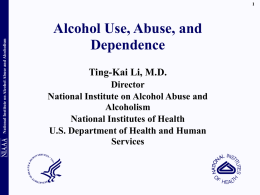 National Institute on Alcohol Abuse and Alcoholism  Alcohol Use, Abuse, and Dependence Ting-Kai Li, M.D. Director National Institute on Alcohol Abuse and Alcoholism National Institutes of Health U.S.