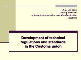 А.G. Leskova Deputy Director on technical regulation and standardization BelGISS  Development of technical regulations and standards in the Customs union.