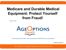 Medicare and Durable Medical Equipment: Protect Yourself from Fraud!  Updated August 2014 What We Will Cover Today • The SMP Program • Medicare and Durable.