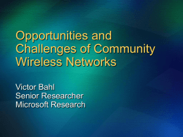 Opportunities and Challenges of Community Wireless Networks Victor Bahl Senior Researcher Microsoft Research Presentation Outline Motivation Community networking – why?  Viability & Challenges Community Network Formation Study Research Challenges  Some Solutions System.