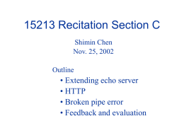 15213 Recitation Section C Shimin Chen Nov. 25, 2002 Outline  • Extending echo server • HTTP • Broken pipe error • Feedback and evaluation.