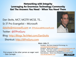 Networking with Integrity Leveraging An Enormous Technology Community Get The Answers You Need - When You Need Them  Dan Stolts, MCT, MCITP, MCSE,