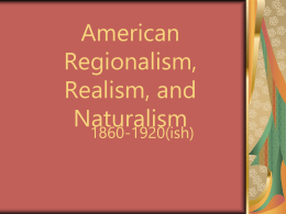 American Regionalism, Realism, and Naturalism 1860-1920(ish) What is Realism? A faithful representation of reality in literature, also known as “verisimilitude” (the appearance of truth, the quality.