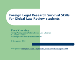 Foreign Legal Research Survival Skills for Global Law Review students  Tove Klovning  Foreign/Comparative/International Law Librarian & Lecturer in Law Washington University School of Law © September.