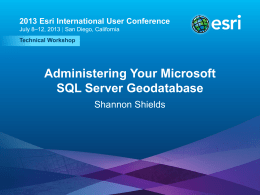 2013 Esri International User Conference July 8–12, 2013 | San Diego, California Technical Workshop  Administering Your Microsoft SQL Server Geodatabase Shannon Shields  Esri UC2013 .