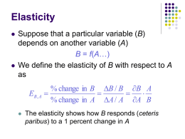 Elasticity     Suppose that a particular variable (B) depends on another variable (A) B = f(A…) We define the elasticity of B with respect to.