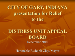 CITY OF GARY, INDIANA presentation for Relief to the DISTRESS UNIT APPEAL BOARD December 2010 Honorable Rudolph Clay, Mayor.