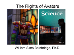 The Rights of Avatars  William Sims Bainbridge, Ph.D. Extrapolations  The primitive online worlds of today hint of the real challenges that will face.