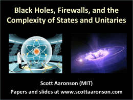 Black Holes, Firewalls, and the Complexity of States and Unitaries  Scott Aaronson (MIT) Papers and slides at www.scottaaronson.com.