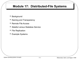 Module 17: Distributed-File Systems • • • • • •  Background Naming and Transparency Remote File Access Stateful versus Stateless Service File Replication Example Systems  Applied Operating System Concepts  17.1  Silberschatz, Galvin, and Gagne 1999