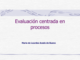 Evaluación centrada en procesos María de Lourdes Acedo de Bueno Qué es evaluar? ¿Cómo diseñar instrumentos de evaluación que permitan auscultar algo cuya naturaleza no.