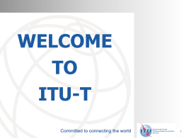 WELCOME TO ITU-T Committed to connecting the world ITU’s Telecommunication Standardization Sector (ITU-T) Malcolm Johnson TSB Director ITU Pune, India 17 December 2010  Committed to connecting the world.