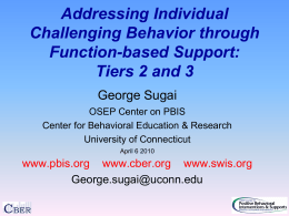 Addressing Individual Challenging Behavior through Function-based Support: Tiers 2 and 3 George Sugai OSEP Center on PBIS Center for Behavioral Education & Research University of Connecticut April 6
