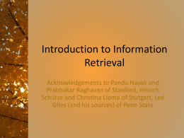 Introduction to Information Retrieval Acknowledgements to Pandu Nayak and Prabhakar Raghavan of Stanford, Hinrich Schütze and Christina Lioma of Stutgart, Lee Giles (and his sources)