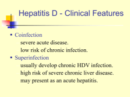 Hepatitis D - Clinical Features  Coinfection – severe acute disease. – low risk of chronic infection.  Superinfection – usually develop chronic HDV infection. –