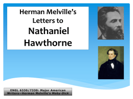 Herman Melville’s Letters to  Nathaniel Hawthorne  ENGL 6330/7330: Major American Writers—Herman Melville's Moby-Dick My Dear Hawthorne, -- Concerning the young gentleman's shoes, I desire to.