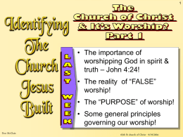 • The importance of worshipping God in spirit & truth – John 4:24! • The reality of “FALSE” worship!  • The “PURPOSE” of worship! • Some.