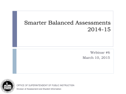 Smarter Balanced Assessments 2014-15  Webinar #6 March 10, 2015  OFFICE OF SUPERINTENDENT OF PUBLIC INSTRUCTION Division of Assessment and Student Information.