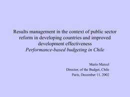 Results management in the context of public sector reform in developing countries and improved development effectiveness Performance-based budgeting in Chile Mario Marcel Director, of the.