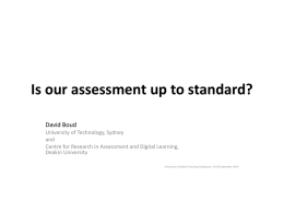 Is our assessment up to standard? David Boud University of Technology, Sydney and Centre for Research in Assessment and Digital Learning, Deakin University University of Sydney.