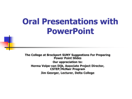 Oral Presentations with PowerPoint The College at Brockport SUNY Suggestions For Preparing Power Point Slides Our appreciation to: Herma Volpe-van Dijk, Associate Project Director, CSTEP/McNair Program Jim.