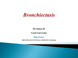 Dr.Samet.M Yazd University Harrison's PRINCIPLES OF INTERNAL MEDICINE-7th Edition   Bronchiectasis is an abnormal and permanent dilatation of bronchi It may be either focal or.