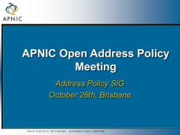 APNIC Open Address Policy Meeting Address Policy SIG October 26th, Brisbane  ASIA PACIFIC NETWORK  INFORMATION CENTRE.