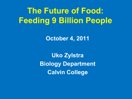 The Future of Food: Feeding 9 Billion People October 4, 2011 Uko Zylstra Biology Department Calvin College.