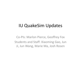 IU QuakeSim Updates Co-PIs: Marlon Pierce, Geoffrey Fox Students and Staff: Xiaoming Gao, Jun Ji, Jun Wang, Marie Ma, Josh Rosen.