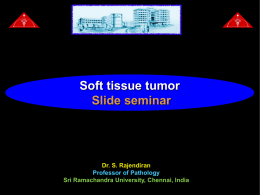 Soft tissue tumor Slide seminar  Dr. S. Rajendiran Professor of Pathology Sri Ramachandra University, Chennai, India.