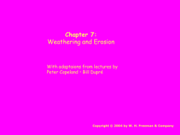 Chapter 7: Weathering and Erosion  With adaptaions from lectures by Peter Copeland • Bill Dupré  Copyright © 2004 by W.