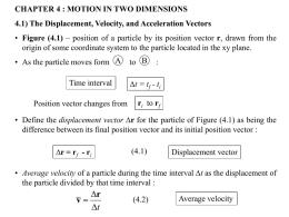 CHAPTER 4 : MOTION IN TWO DIMENSIONS 4.1) The Displacement, Velocity, and Acceleration Vectors • Figure (4.1) – position of a particle.