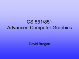 CS 551/851 Advanced Computer Graphics  David Brogan General Goals • Learn more about graphics and animation – Read and present SIGGRAPH papers • Be aware of.