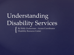 Understanding Disability Services  {  By Holly Zuckerman – Access Coordinator Disability Resource Center The Foundation  Americans With Disabilities Act (ADA – 1990): Civil rights.