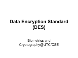 Data Encryption Standard (DES) Biometrics and Cryptography@UTC/CSE 6.1.1 History   DES was adopted as a US federal standard for commercial encryption in 1975.    Feistel Cipher: the fundamental.