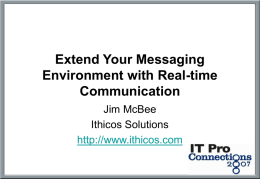 Extend Your Messaging Environment with Real-time Communication Jim McBee Ithicos Solutions http://www.ithicos.com Who is Jim McBee!!?? • Consultant, Writer, MCSE, MVP and MCT – Honolulu, Hawaii • Principal.