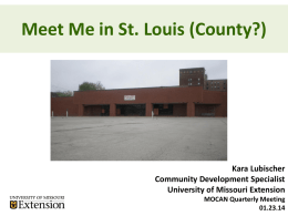Meet Me in St. Louis (County?)  Kara Lubischer Community Development Specialist University of Missouri Extension MOCAN Quarterly Meeting 01.23.14