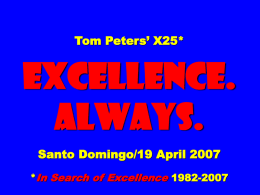 Tom Peters’ X25*  EXCELLENCE. ALWAYS. Santo Domingo/19 April 2007 *In Search of Excellence 1982-2007