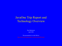 JavaOne Trip Report and Technology Overview Ron Mackenzie April 2002  This presentation is on the Web at: http://www.slac.stanford.edu/~ronm/JavaOne2002.html.