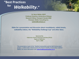 “Best Practices for  Walkability.” Dr. Barry Wellar, MCIP Professor Emeritus, University of Ottawa Research Fellow, Transport Canada 2000 Principal, Wellar Consulting Inc. wellarb@uottawa.ca  Slides for a presentation and.